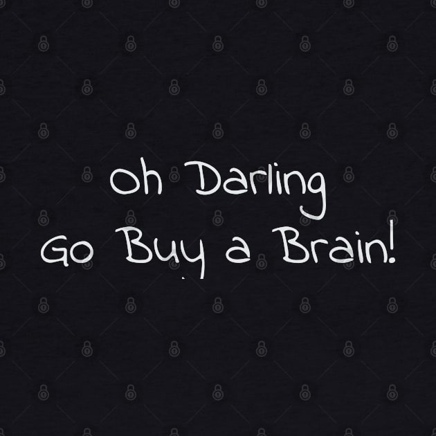 Oh Darling Go Buy a Brain Funny Sarcastic Quote graphic by merchlovers